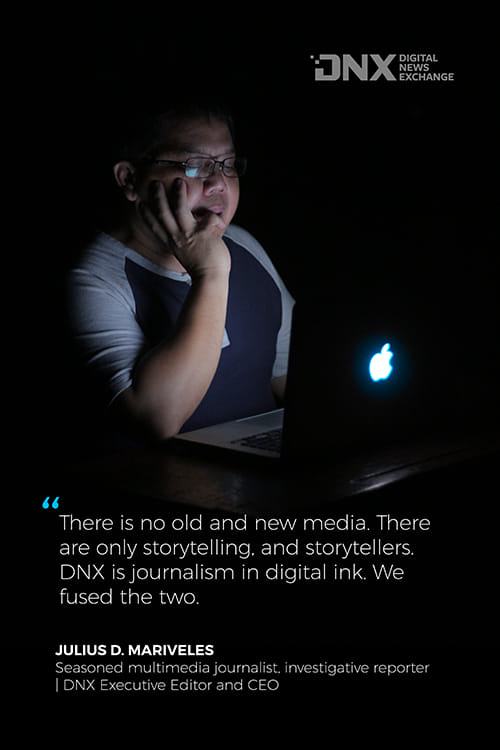 who is dnx? 1 There is no old and new media. There are only storytelling and storytellers. DNX is journalism in digital ink. We fused the two.
