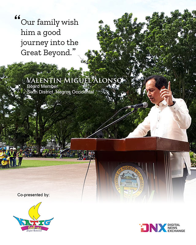 "Our family wish him a good journey into the Great Beyond." - Valentin Miguel Alonso, Board Member, Sixth District, Negros Occidental